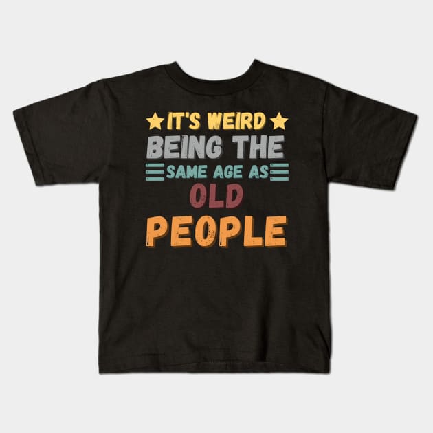 IT'S WEIRD BEING THE SAME AGE AS OLD PEOPLE Kids T-Shirt by HALLSHOP